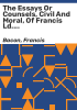 The_essays_or_counsels__civil_and_moral__of_Francis_Ld__Verulam__Viscount_St__Albans